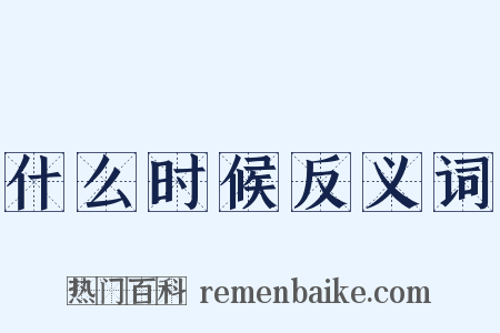 什么时候反义词是什么意思的图片